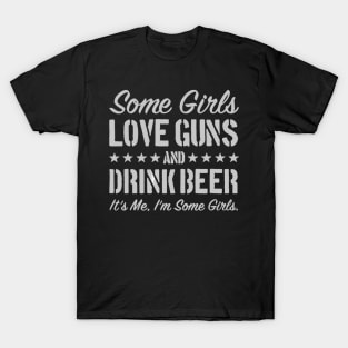 Some Girls Love Guns And Drink Beer It's Me, I'm Some Girls T-Shirt